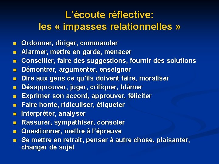 L’écoute réflective: les « impasses relationnelles » n n n Ordonner, diriger, commander Alarmer, L’écoute réflective: les « impasses relationnelles » n n n Ordonner, diriger, commander Alarmer,