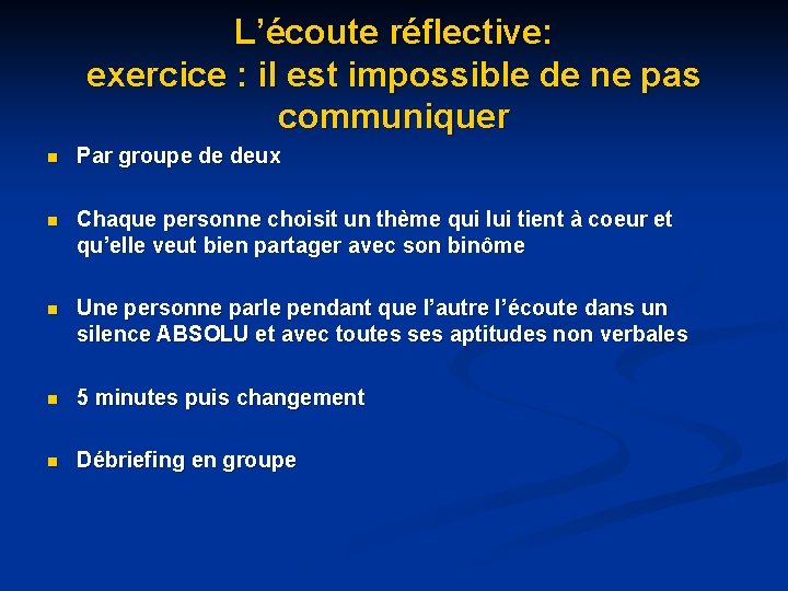 L’écoute réflective: exercice : il est impossible de ne pas communiquer n Par groupe L’écoute réflective: exercice : il est impossible de ne pas communiquer n Par groupe