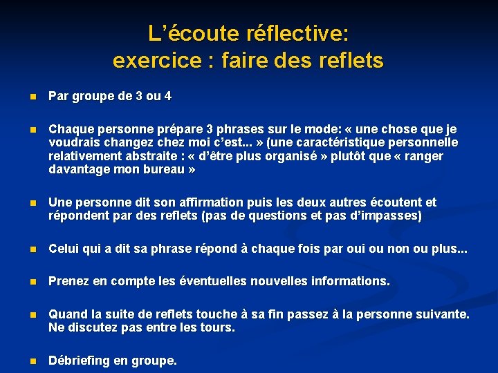 L’écoute réflective: exercice : faire des reflets n Par groupe de 3 ou 4 L’écoute réflective: exercice : faire des reflets n Par groupe de 3 ou 4