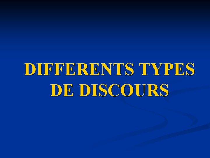 DIFFERENTS TYPES DE DISCOURS DIFFERENTS TYPES DE DISCOURS