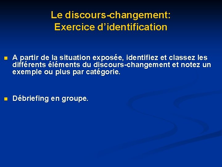 Le discours-changement: Exercice d’identification n A partir de la situation exposée, identifiez et classez Le discours-changement: Exercice d’identification n A partir de la situation exposée, identifiez et classez