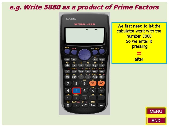 e. g. Write 5880 as a product of Prime Factors We first need to