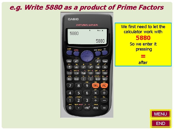 e. g. Write 5880 as a product of Prime Factors We first need to