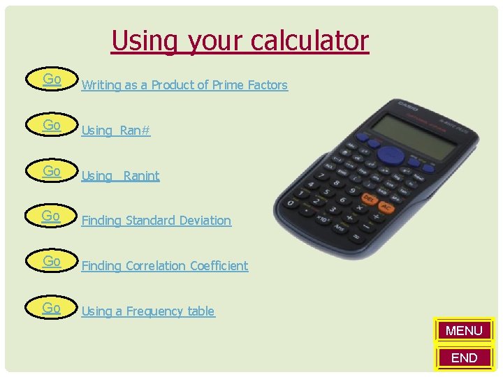 Using your calculator Go Writing as a Product of Prime Factors Go Using Ran#