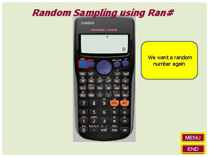 Random Sampling using Ran# We want a random number again MENU END 