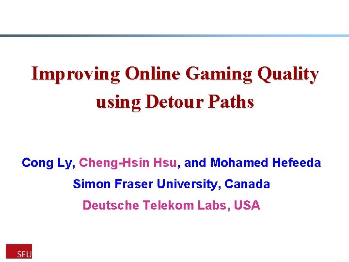 Improving Online Gaming Quality using Detour Paths Cong Ly, Cheng-Hsin Hsu, and Mohamed Hefeeda