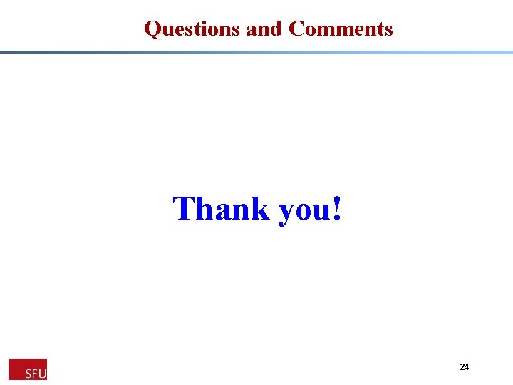Questions and Comments Thank you! 24 