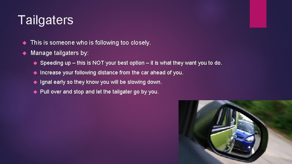 Tailgaters This is someone who is following too closely. Manage tailgaters by: Speeding up