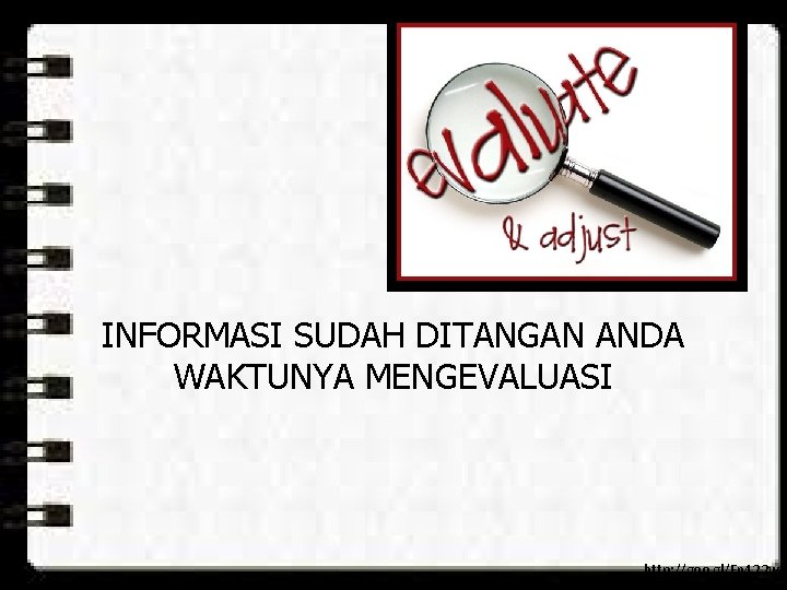 INFORMASI SUDAH DITANGAN ANDA WAKTUNYA MENGEVALUASI http: //goo. gl/Fn 422 w 