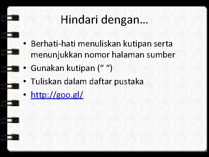 Hindari dengan… • Berhati-hati menuliskan kutipan serta menunjukkan nomor halaman sumber • Gunakan kutipan