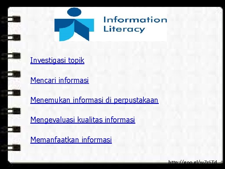 Investigasi topik Mencari informasi Menemukan informasi di perpustakaan Mengevaluasi kualitas informasi Memanfaatkan informasi http: