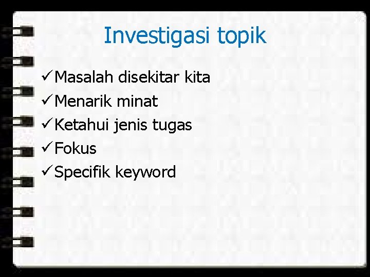 Investigasi topik ü Masalah disekitar kita ü Menarik minat ü Ketahui jenis tugas ü