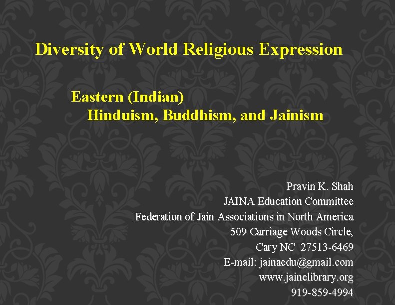 Diversity of World Religious Expression Eastern (Indian) Hinduism, Buddhism, and Jainism Pravin K. Shah