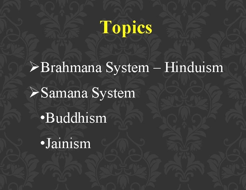 Topics ØBrahmana System – Hinduism ØSamana System • Buddhism • Jainism 