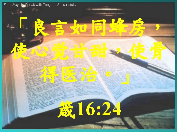 Four Ways to Speak with Tongues Successfully 「良言如同蜂房， 使心觉甘甜，使骨 得医治。」 箴 16: 24 