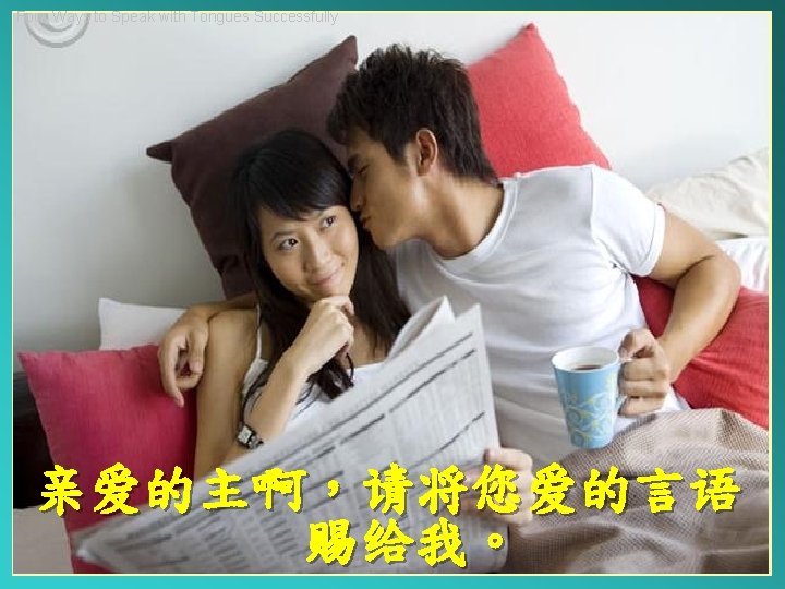Four Ways to Speak with Tongues Successfully 亲爱的主啊，请将您爱的言语 赐给我。 