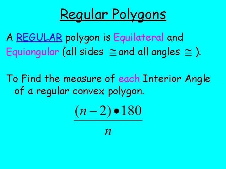 Regular Polygons A REGULAR polygon is Equilateral and Equiangular (all sides and all angles