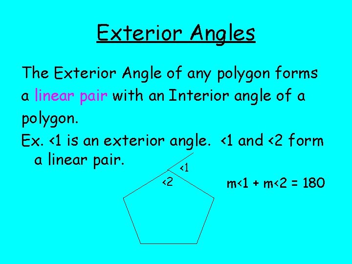 Exterior Angles The Exterior Angle of any polygon forms a linear pair with an