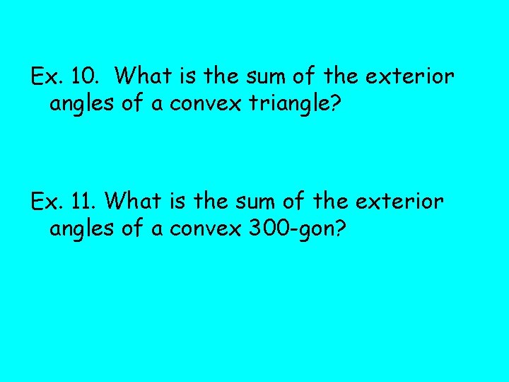 Ex. 10. What is the sum of the exterior angles of a convex triangle?