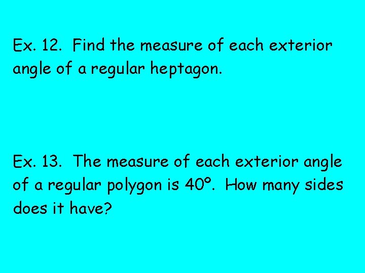 Ex. 12. Find the measure of each exterior angle of a regular heptagon. Ex.
