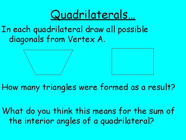 Quadrilaterals… In each quadrilateral draw all possible diagonals from Vertex A. How many triangles