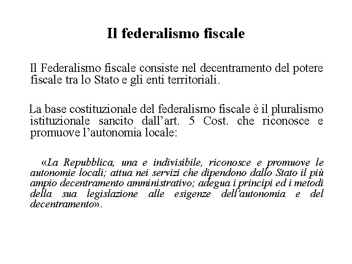 Il federalismo fiscale Il Federalismo fiscale consiste nel decentramento del potere fiscale tra lo