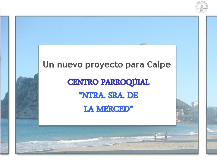 Un nuevo proyecto para Calpe CENTRO PARROQUIAL “NTRA. SRA. DE LA MERCED” Un nuevo proyecto para Calpe CENTRO PARROQUIAL “NTRA. SRA. DE LA MERCED”