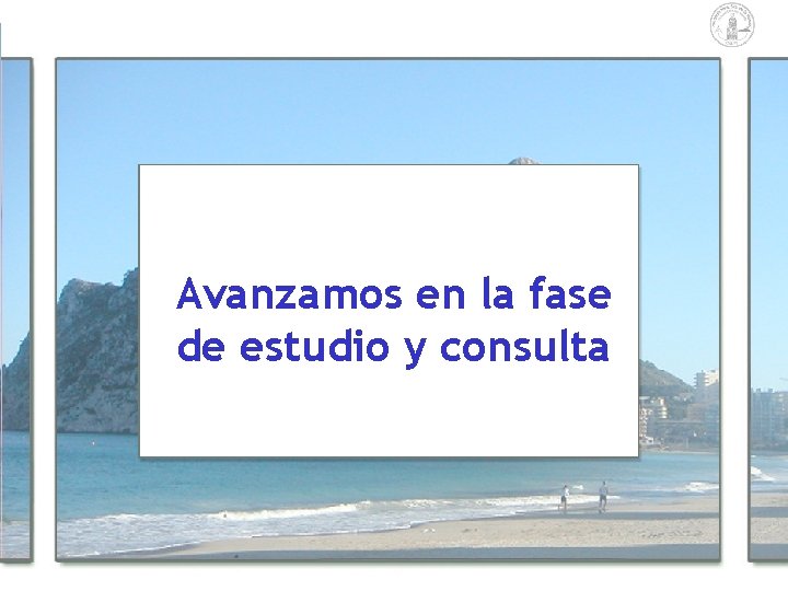 Avanzamos en la fase de estudio y consulta Avanzamos en la fase de estudio y consulta