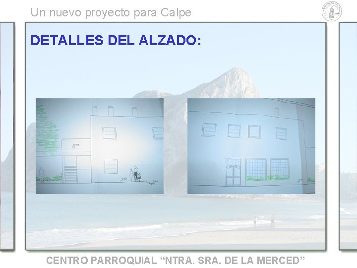 Un nuevo proyecto para Calpe DETALLES DEL ALZADO: CENTRO PARROQUIAL “NTRA. SRA. DE LA Un nuevo proyecto para Calpe DETALLES DEL ALZADO: CENTRO PARROQUIAL “NTRA. SRA. DE LA