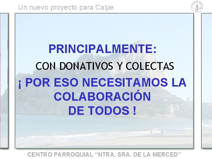 Un nuevo proyecto para Calpe PRINCIPALMENTE: CON DONATIVOS Y COLECTAS ¡ POR ESO NECESITAMOS Un nuevo proyecto para Calpe PRINCIPALMENTE: CON DONATIVOS Y COLECTAS ¡ POR ESO NECESITAMOS