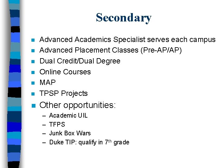 Secondary n Advanced Academics Specialist serves each campus Advanced Placement Classes (Pre-AP/AP) Dual Credit/Dual