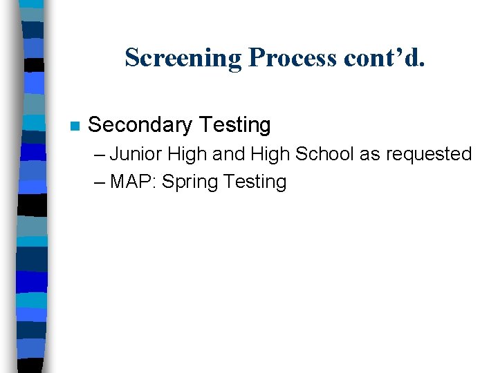 Screening Process cont’d. n Secondary Testing – Junior High and High School as requested