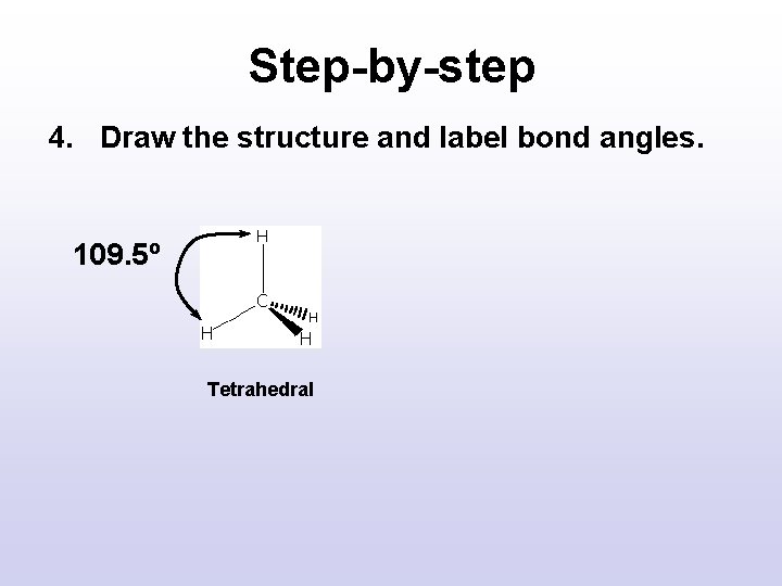 Step-by-step 4. Draw the structure and label bond angles. 109. 5º Tetrahedral Step-by-step 4. Draw the structure and label bond angles. 109. 5º Tetrahedral