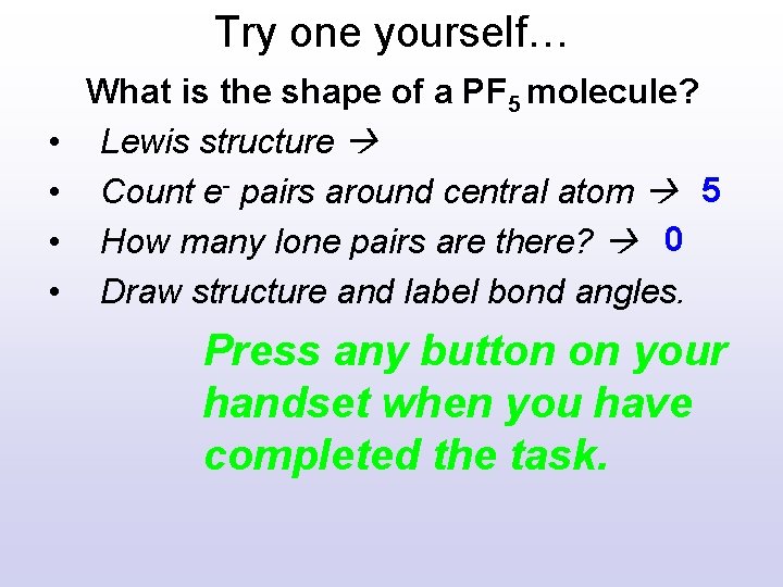Try one yourself… • • What is the shape of a PF 5 molecule? Try one yourself… • • What is the shape of a PF 5 molecule?