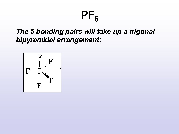 PF 5 The 5 bonding pairs will take up a trigonal bipyramidal arrangement: PF 5 The 5 bonding pairs will take up a trigonal bipyramidal arrangement:
