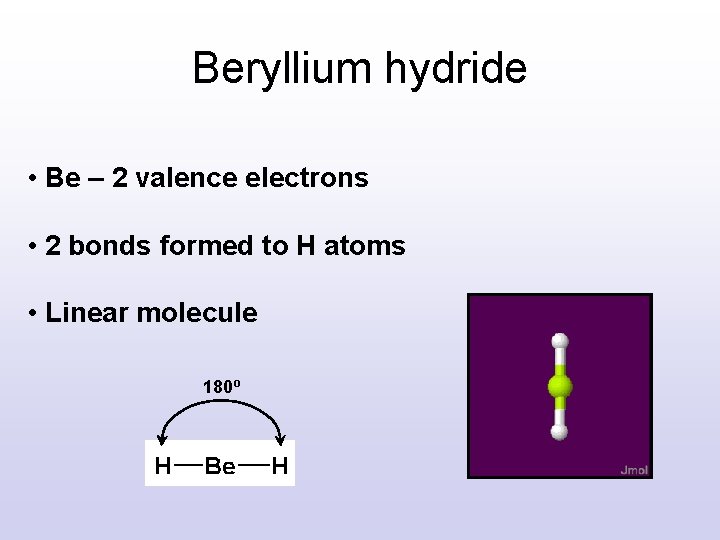 Beryllium hydride • Be – 2 valence electrons • 2 bonds formed to H Beryllium hydride • Be – 2 valence electrons • 2 bonds formed to H