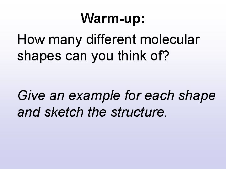 Warm-up: How many different molecular shapes can you think of? Give an example for Warm-up: How many different molecular shapes can you think of? Give an example for