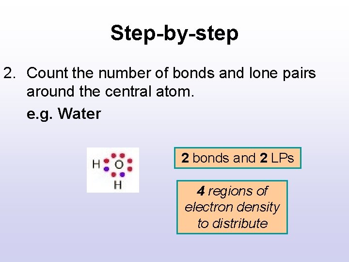 Step-by-step 2. Count the number of bonds and lone pairs around the central atom. Step-by-step 2. Count the number of bonds and lone pairs around the central atom.