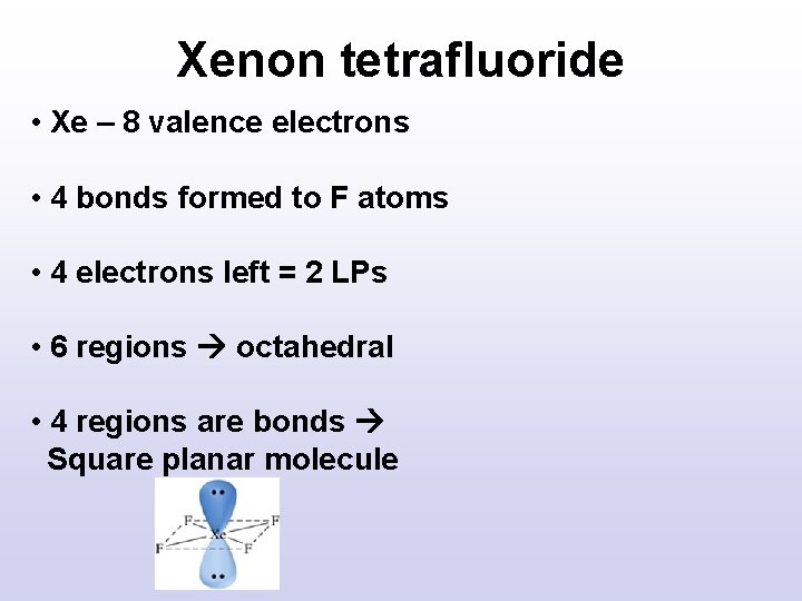 Xenon tetrafluoride • Xe – 8 valence electrons • 4 bonds formed to F Xenon tetrafluoride • Xe – 8 valence electrons • 4 bonds formed to F