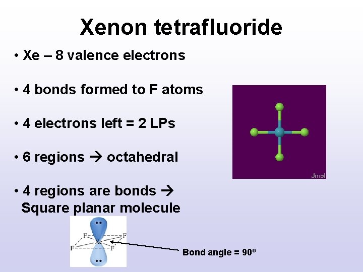 Xenon tetrafluoride • Xe – 8 valence electrons • 4 bonds formed to F Xenon tetrafluoride • Xe – 8 valence electrons • 4 bonds formed to F