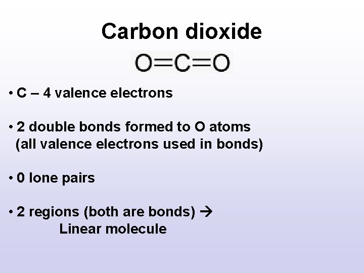 Carbon dioxide • C – 4 valence electrons • 2 double bonds formed to Carbon dioxide • C – 4 valence electrons • 2 double bonds formed to
