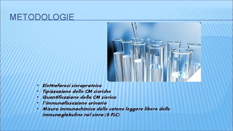 METODOLOGIE • • • Elettroforesi sieroproteica Tipizzazione delle CM sieriche Quantificazione della CM sierica METODOLOGIE • • • Elettroforesi sieroproteica Tipizzazione delle CM sieriche Quantificazione della CM sierica
