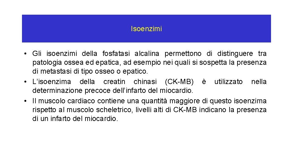 Isoenzimi • Gli isoenzimi della fosfatasi alcalina permettono di distinguere tra patologia ossea ed Isoenzimi • Gli isoenzimi della fosfatasi alcalina permettono di distinguere tra patologia ossea ed