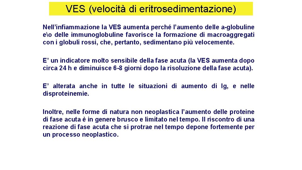 VES (velocità di eritrosedimentazione) Nell’infiammazione la VES aumenta perché l’aumento delle a-globuline eo delle VES (velocità di eritrosedimentazione) Nell’infiammazione la VES aumenta perché l’aumento delle a-globuline eo delle