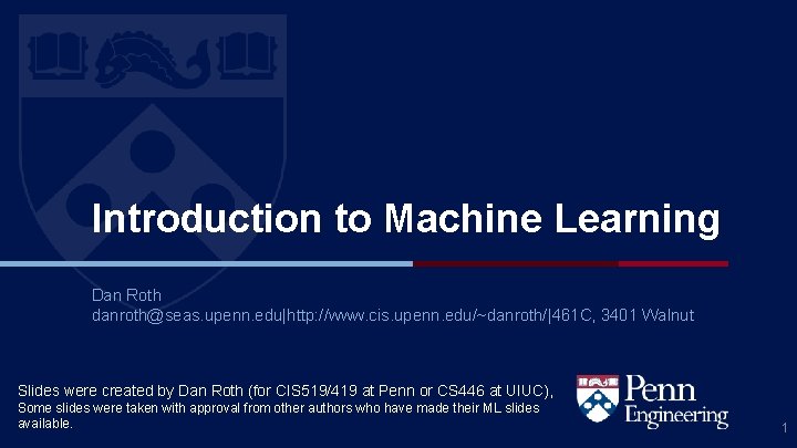 Introduction to Machine Learning Dan Roth danroth@seas. upenn. edu|http: //www. cis. upenn. edu/~danroth/|461 C,