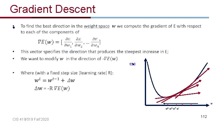 Gradient Descent • E(w) w w 4 w 3 w 2 w 1 CIS