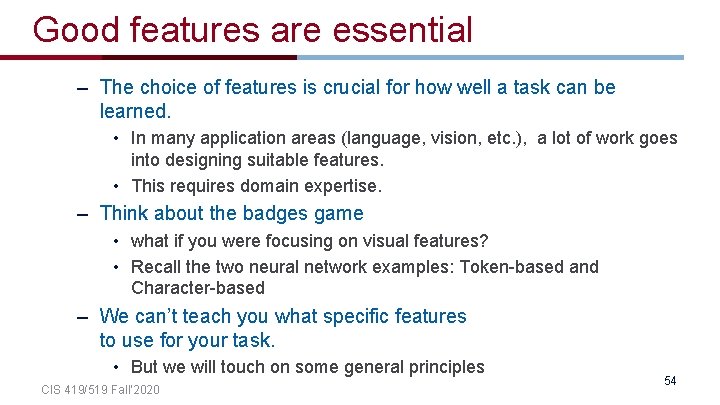 Good features are essential – The choice of features is crucial for how well
