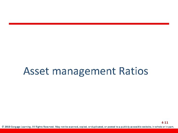 Asset management Ratios 4 -11 © 2013 Cengage Learning. All Rights Reserved. May not