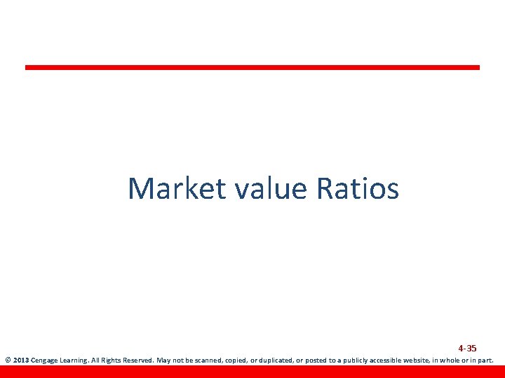 Market value Ratios 4 -35 © 2013 Cengage Learning. All Rights Reserved. May not