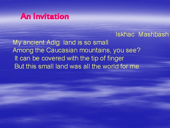 An Invitation Iskhac Mashbash My ancient Adig land is so small Among the Caucasian